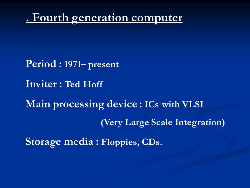 . Fourth generation computer Period : 1971– present Inviter : Ted Hoff Main processing